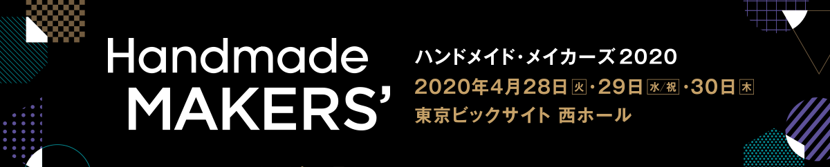 Handmade MAKERS’ 2020年4月28日（火）～30日（木）東京ビッグサイト